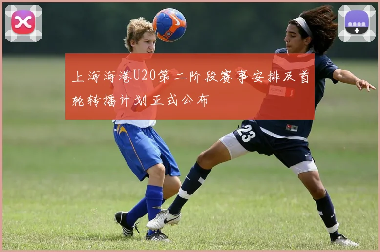 上海海港U20第二阶段赛事安排及首轮转播计划正式公布